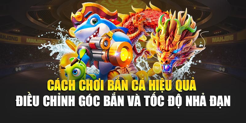 Cách chơi bắn cá hiệu quả - Điều chỉnh góc bắn và tốc độ nhả đạn