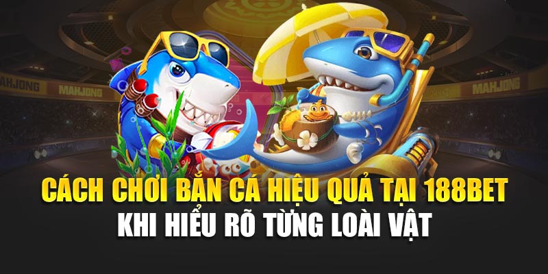 Cách chơi bắn cá hiệu quả tại 188bet khi hiểu rõ từng loài vật