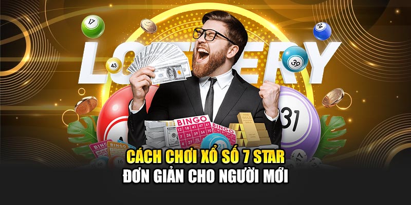 Cách chơi xổ số 7 Star đơn giản cho người mới