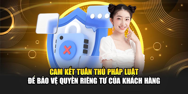 Cam kết tuân thủ pháp luật để bảo vệ quyền riêng tư của khách hàng