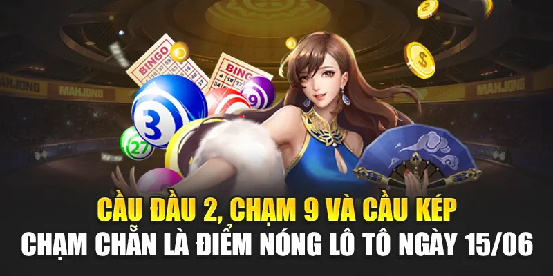 Cầu đầu 2, chạm 9 và cầu kép chạm chẵn là điểm nóng lô tô ngày 15/06