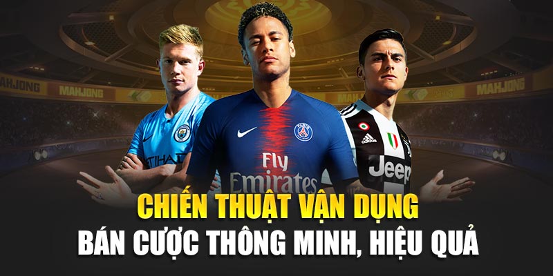 Chiến thuật vận dụng bán cược thông minh, hiệu quả