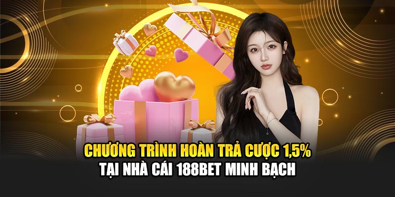 Chương trình hoàn trả cược 1,5% tại nhà cái 188BET minh bạch