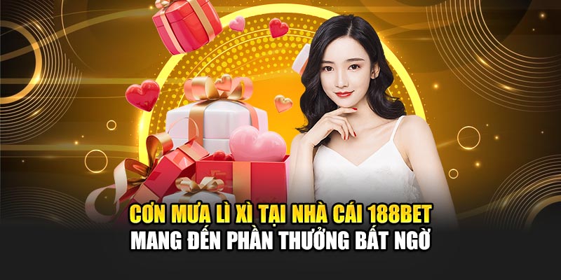 Cơn mưa lì xì tại nhà cái 188BET mang đến phần thưởng bất ngờ