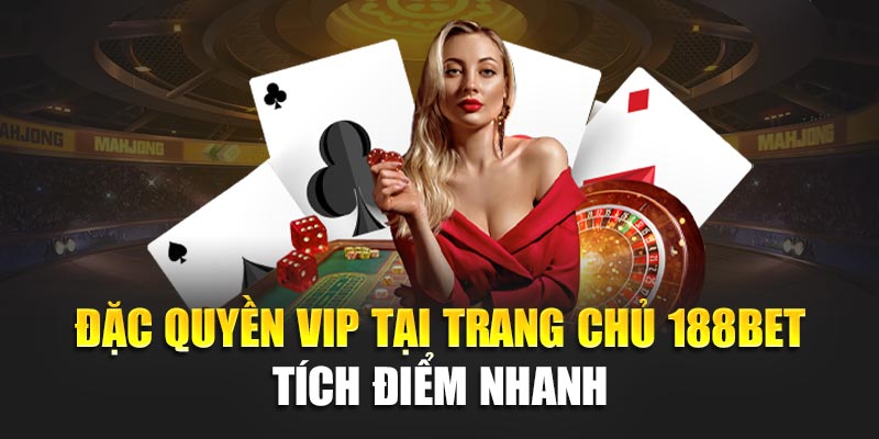 Đặc quyền VIP tại trang chủ 188BET tích điểm nhanh