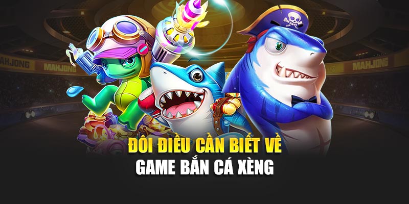 Đôi điều cần biết về game bắn cá xèng