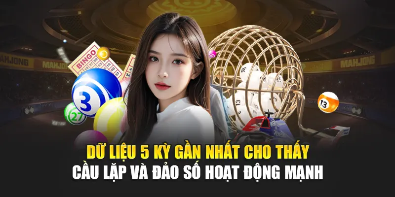 Dữ liệu 5 kỳ gần nhất cho thấy cầu lặp và đảo số hoạt động mạnh