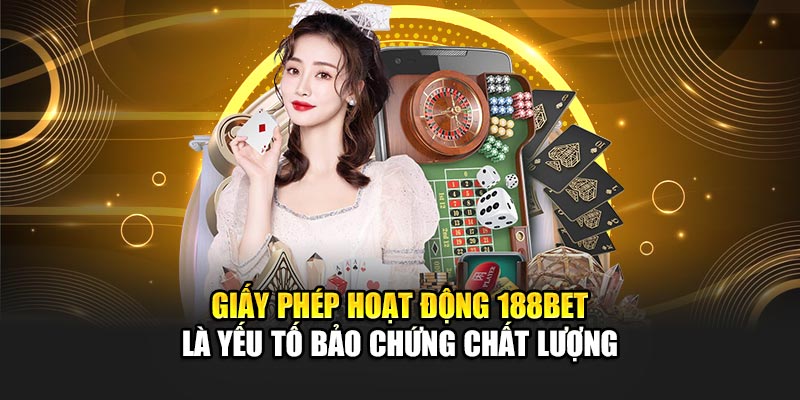 Giấy phép hoạt động 188BET là yếu tố bảo chứng chất lượng