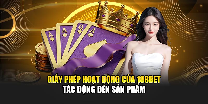 Giấy phép hoạt động của 188BET tác động đến sản phẩm