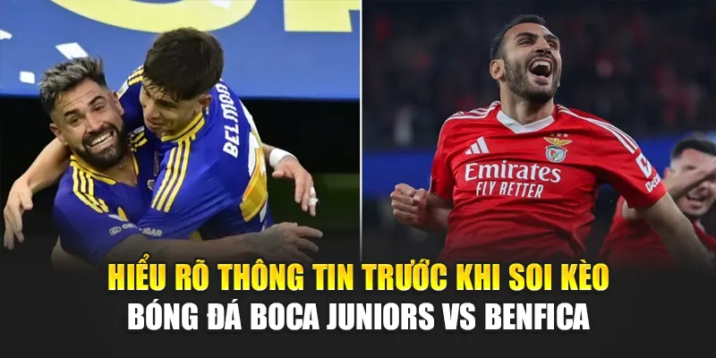Hiểu rõ thông tin trước khi soi kèo bóng đá Boca Juniors vs Benfica