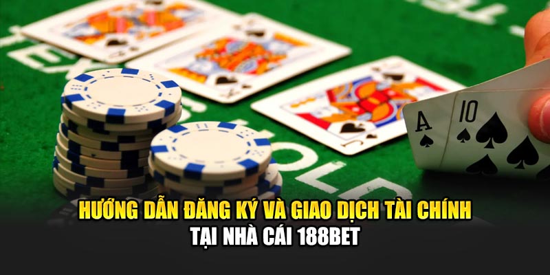 Hướng dẫn đăng ký và giao dịch tài chính tại nhà cái 188Bet