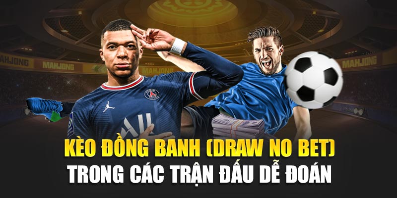 Kèo đồng banh (Draw no bet) trong các trận đấu dễ đoán