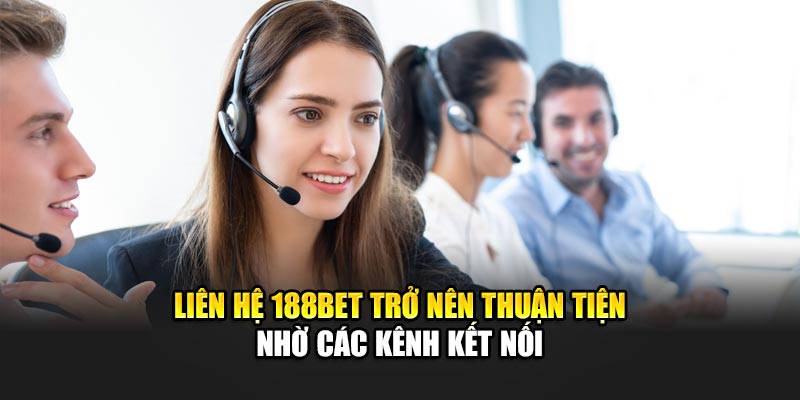 Liên hệ 188Bet trở nên thuận tiện nhờ các kênh kết nối