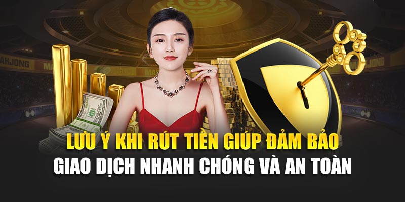 Lưu ý khi rút tiền giúp đảm bảo giao dịch nhanh chóng và an toàn