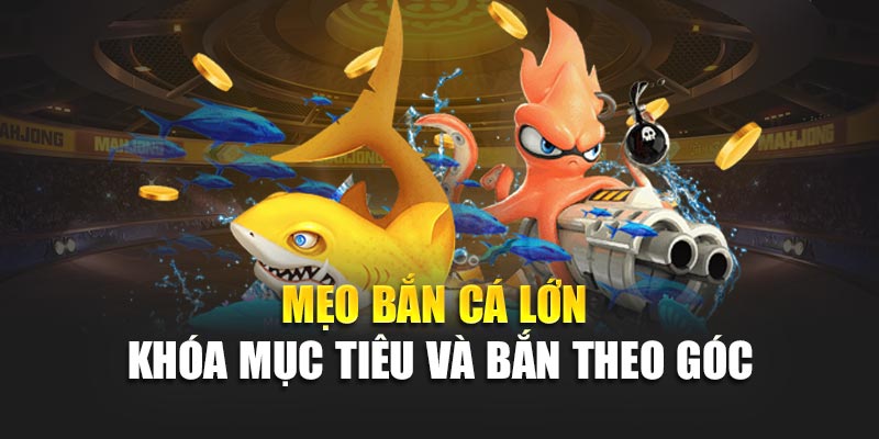 Mẹo bắn cá lớn - Khóa mục tiêu và bắn theo góc