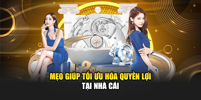 Mẹo giúp tối ưu hóa quyền lợi tại nhà cái