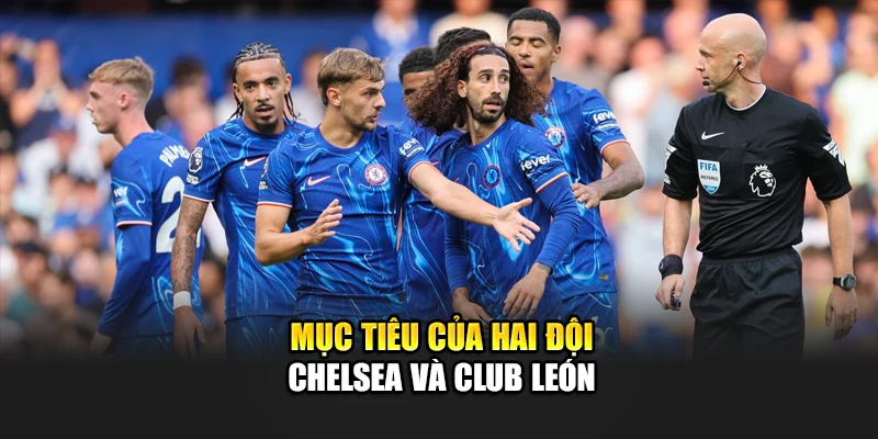 Mục tiêu của hai đội Chelsea và Club León