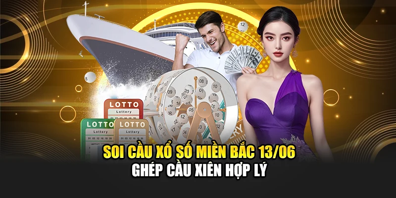 Soi cầu xổ số miền Bắc 13/06 ghép cầu xiên hợp lý