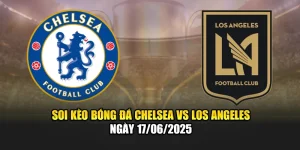 Soi Kèo Bóng Đá Chelsea Vs Los Angeles Ngày 17/06/2025