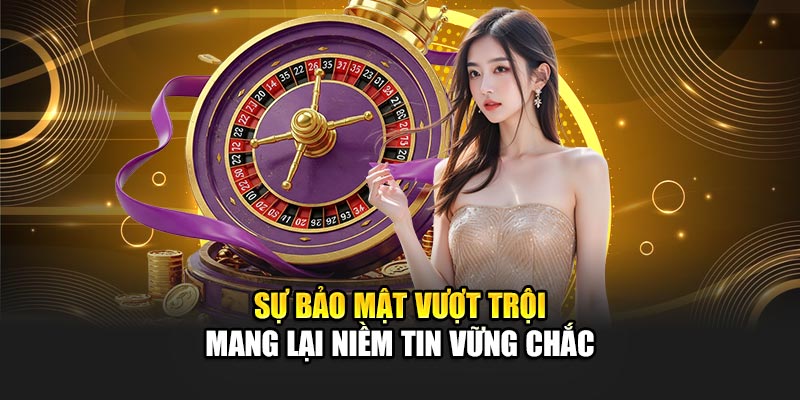 Sự bảo mật vượt trội mang lại niềm tin vững chắc
