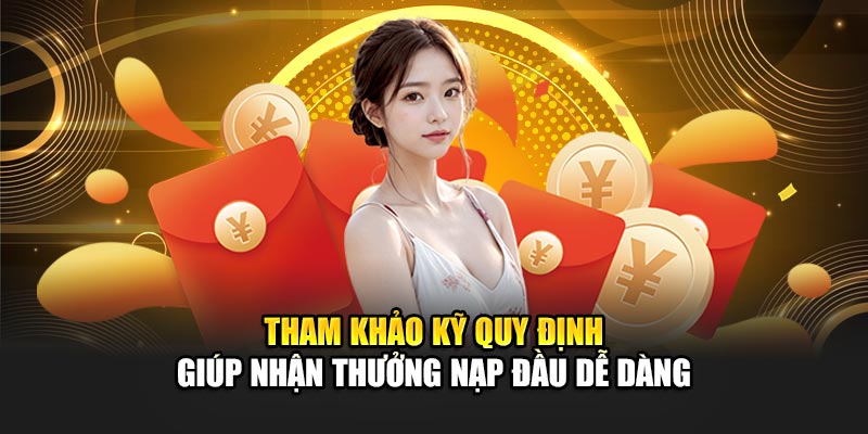 Tham khảo kỹ quy định giúp nhận thưởng nạp đầu dễ dàng