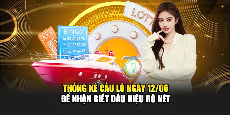 Thống kê cầu lô ngày 12/06 để nhận biết dấu hiệu rõ nét