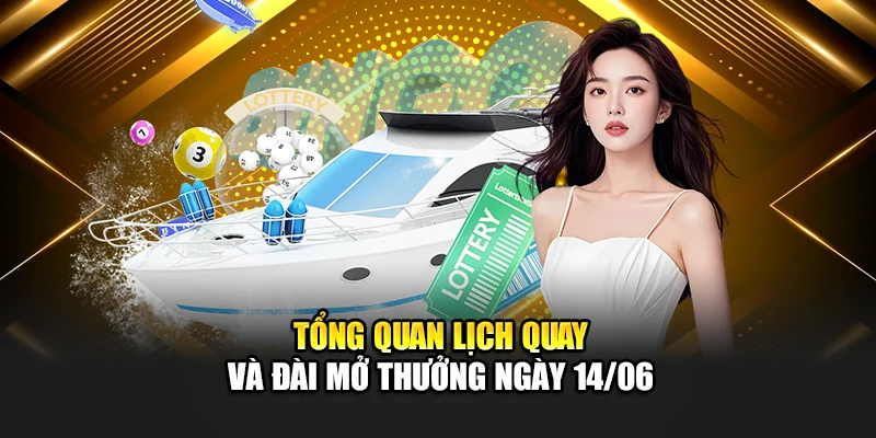 Tổng quan lịch quay và đài mở thưởng ngày 14/06