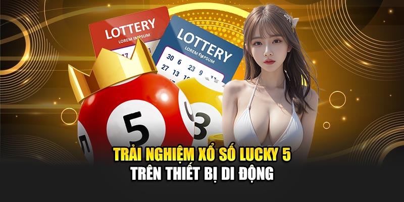 Khám Phá Xổ Số Lucky 5 Tại 188Bet Đầy Hấp Dẫn Và Mới Lạ 3 Trải nghiệm xổ số Lucky 5 trên thiết bị di động