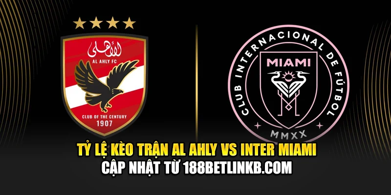 Tỷ lệ kèo trận Al Ahly vs Inter Miami cập nhật từ hcijd.sa.com