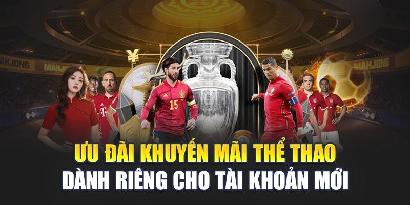 Ưu đãi khuyến mãi Thể Thao dành riêng cho tài khoản mới