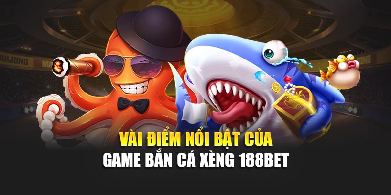 Vài điểm nổi bật của game bắn cá xèng 188bet