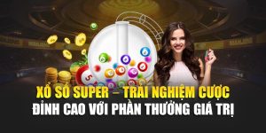 Xổ Số Super – Trải Nghiệm Cược Đỉnh Cao Với Phần Thưởng Giá Trị